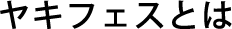 ヤキフェスとは？
